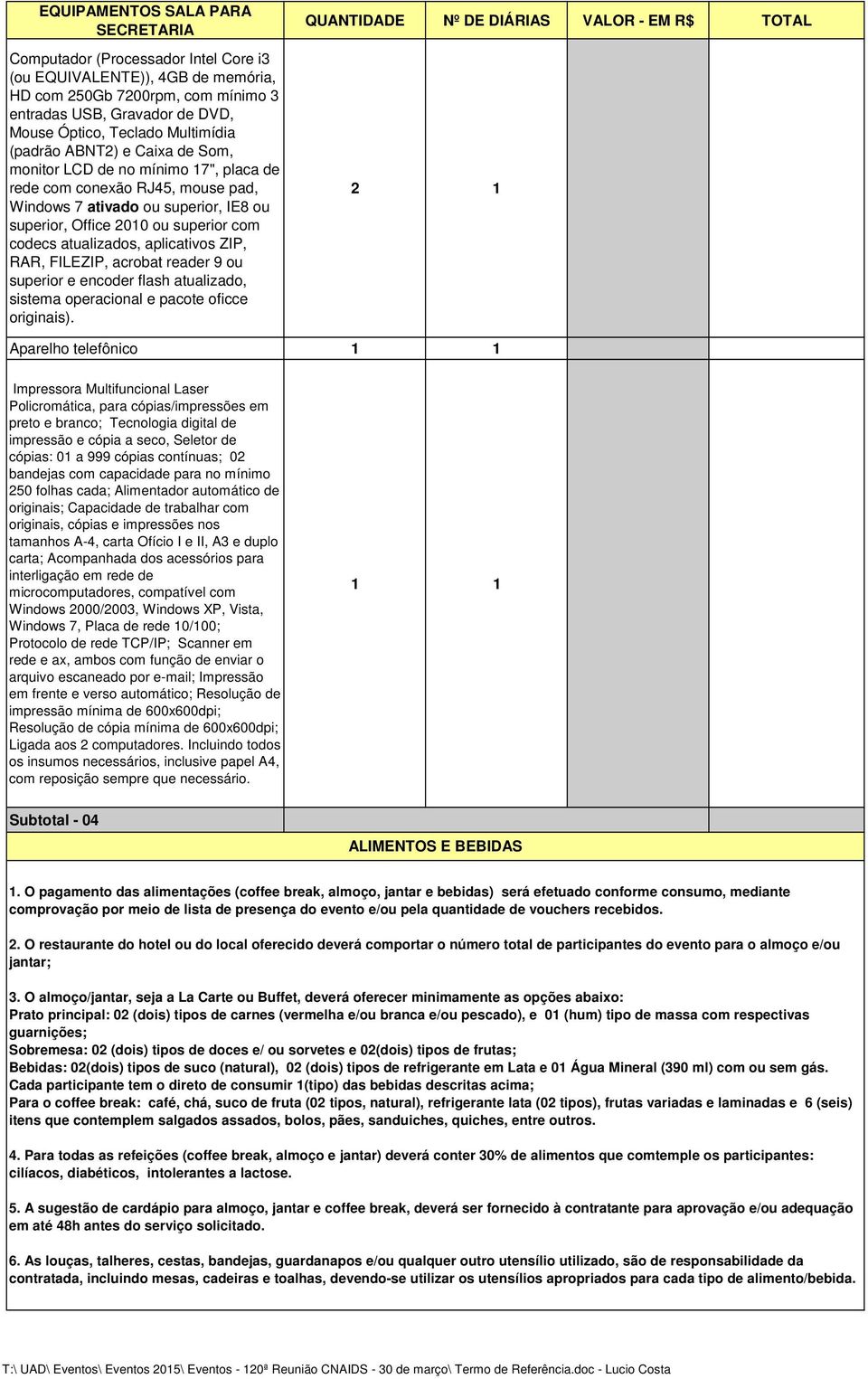 atualizados, aplicativos ZIP, RAR, FILEZIP, acrobat reader 9 ou superior e encoder flash atualizado, sistema operacional e pacote oficce originais).