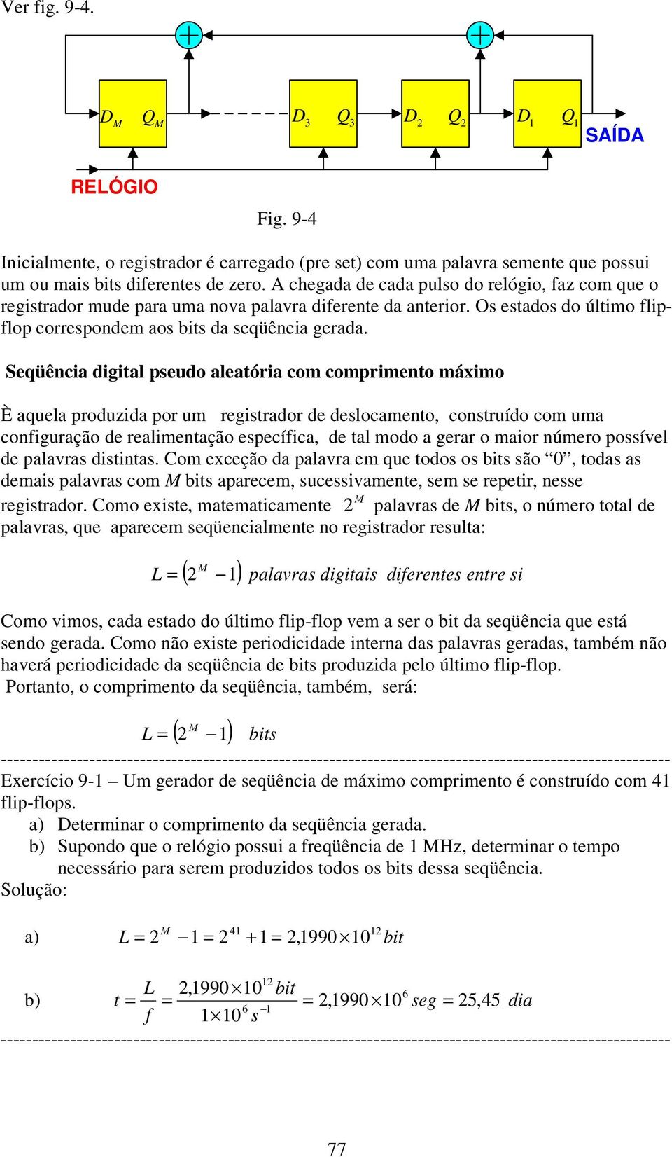 Seqüência digital pseudo aleatória com comprimento máximo È aquela produzida por um registrador de deslocamento, construído com uma configuração de realimentação específica, de tal modo a gerar o