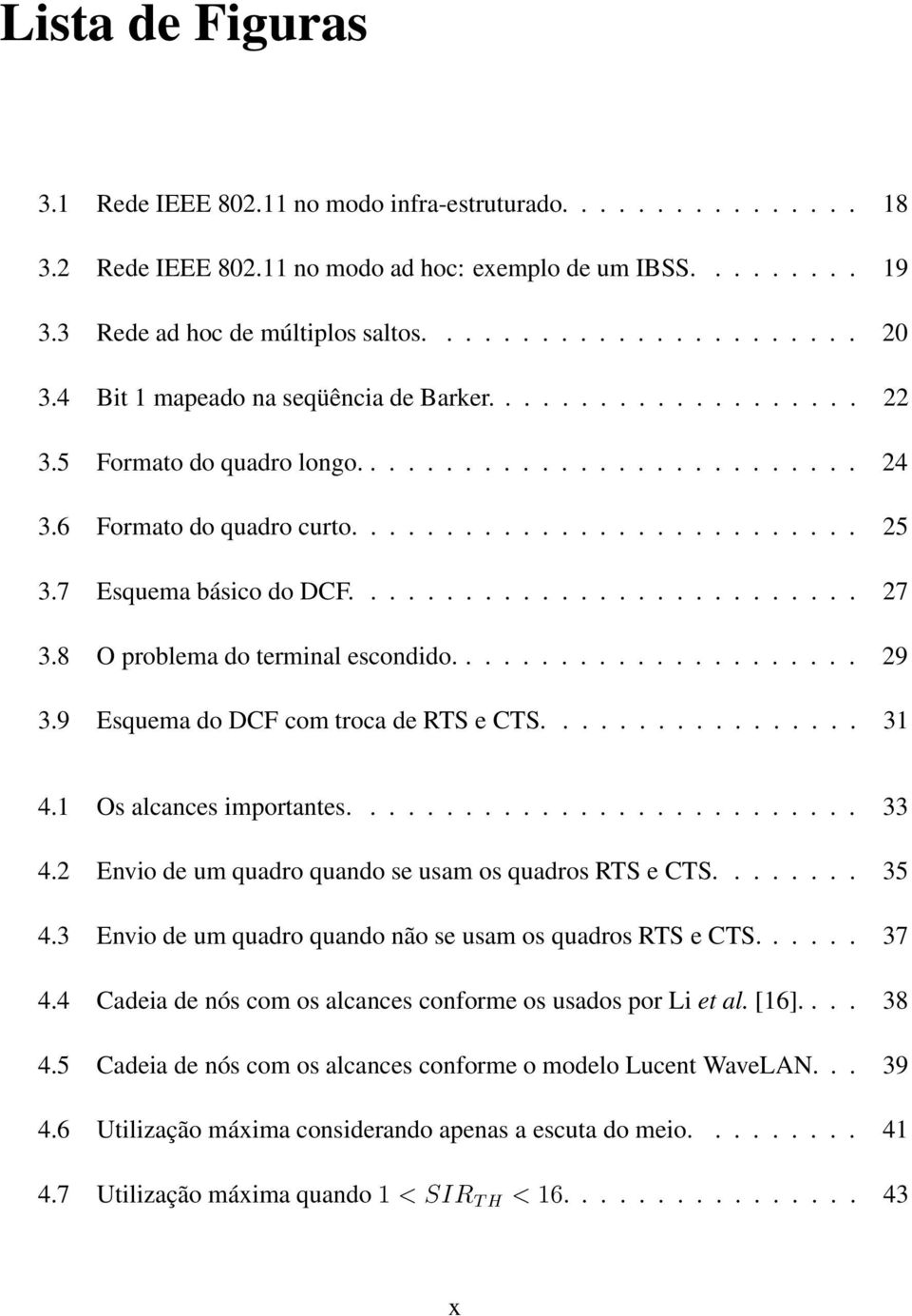 7 Esquema básico do DCF........................... 27 3.8 O problema do terminal escondido...................... 29 3.9 Esquema do DCF com troca de RTS e CTS................. 31 4.