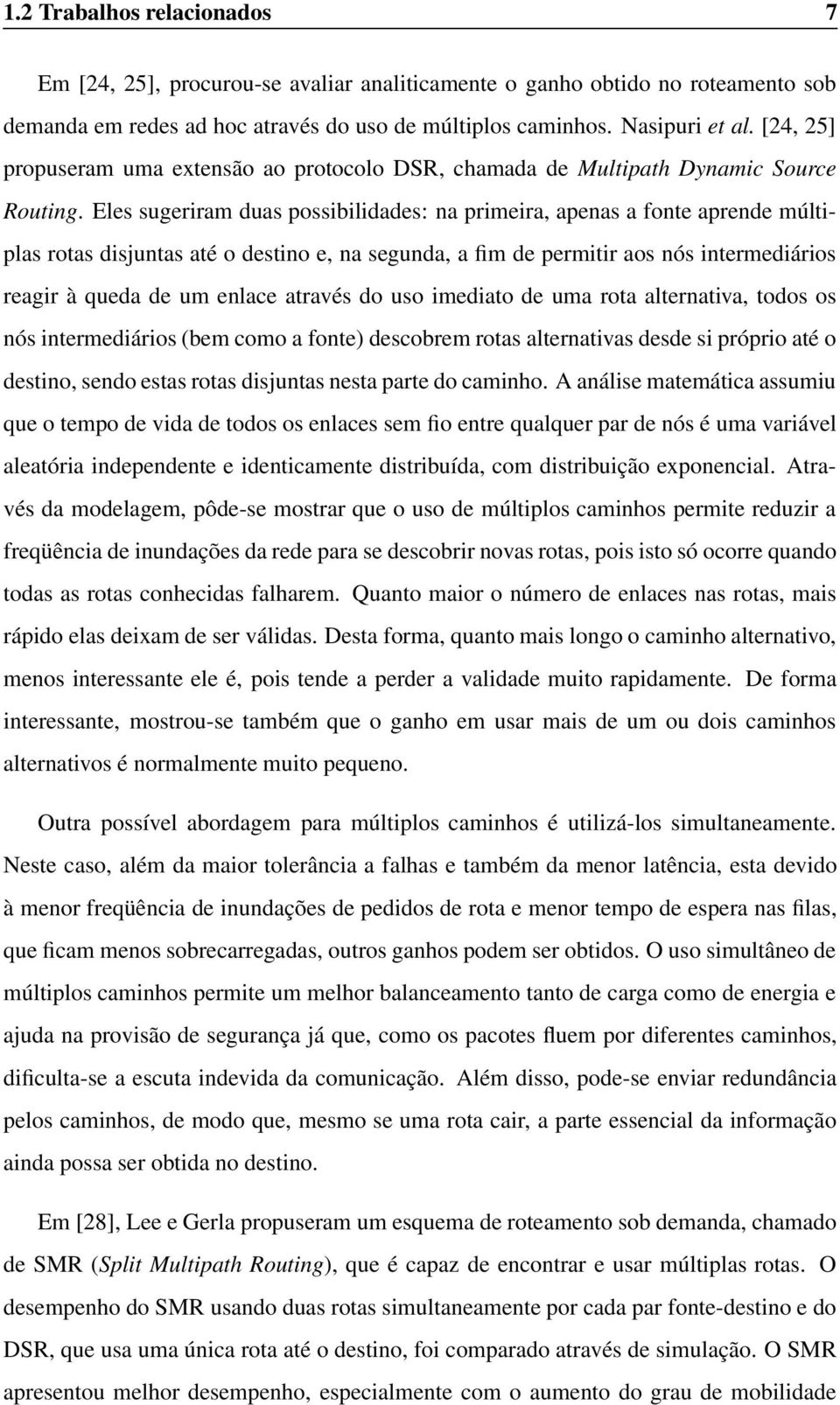 Eles sugeriram duas possibilidades: na primeira, apenas a fonte aprende múltiplas rotas disjuntas até o destino e, na segunda, a fim de permitir aos nós intermediários reagir à queda de um enlace