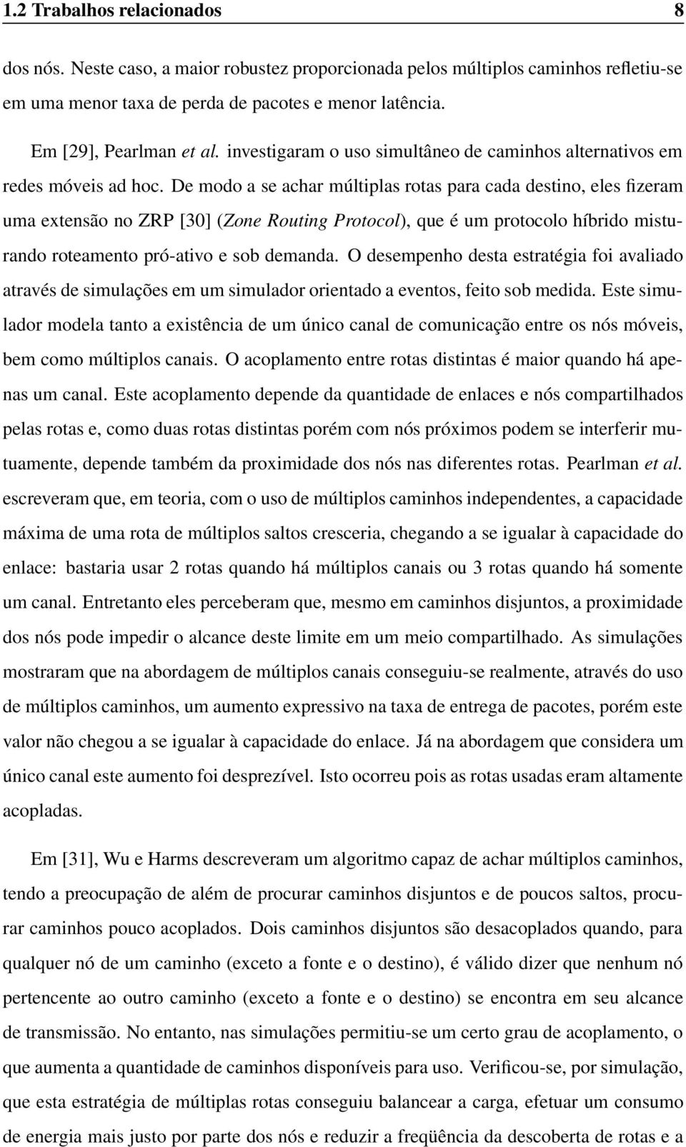 De modo a se achar múltiplas rotas para cada destino, eles fizeram uma extensão no ZRP [30] (Zone Routing Protocol), que é um protocolo híbrido misturando roteamento pró-ativo e sob demanda.