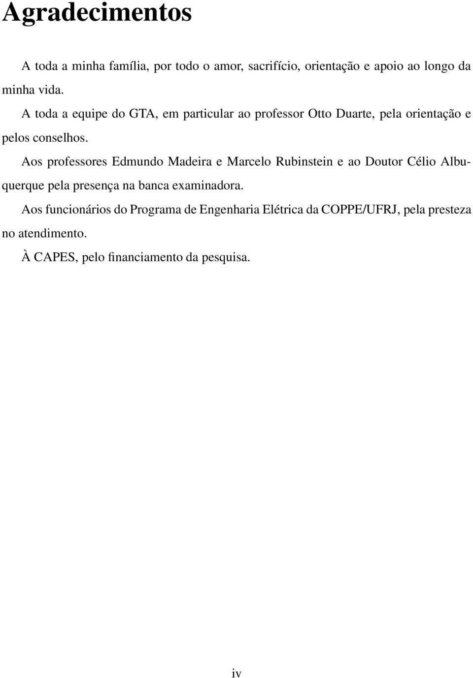 Aos professores Edmundo Madeira e Marcelo Rubinstein e ao Doutor Célio Albuquerque pela presença na banca examinadora.