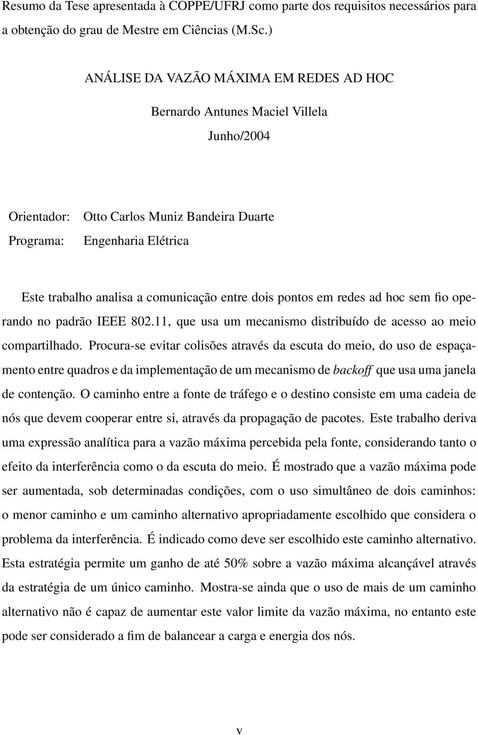 entre dois pontos em redes ad hoc sem fio operando no padrão IEEE 802.11, que usa um mecanismo distribuído de acesso ao meio compartilhado.