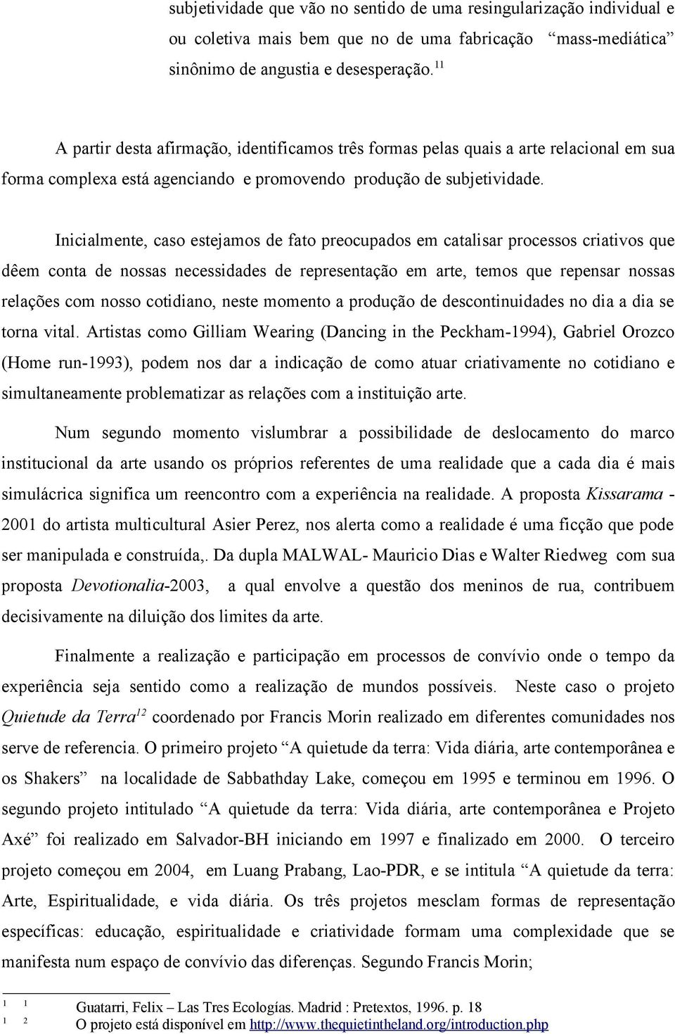 Inicialmente, caso estejamos de fato preocupados em catalisar processos criativos que dêem conta de nossas necessidades de representação em arte, temos que repensar nossas relações com nosso