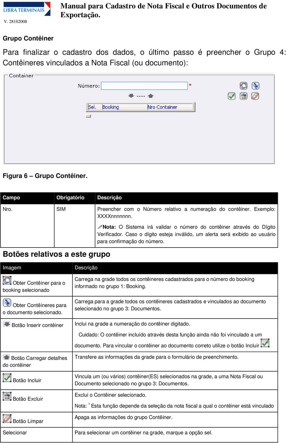 Caso o dígito esteja inválido, um alerta será exibido ao usuário para confirmação do número. Imagem Obter Contêiner para o booking selecionado Obter Contêineres para o documento selecionado.