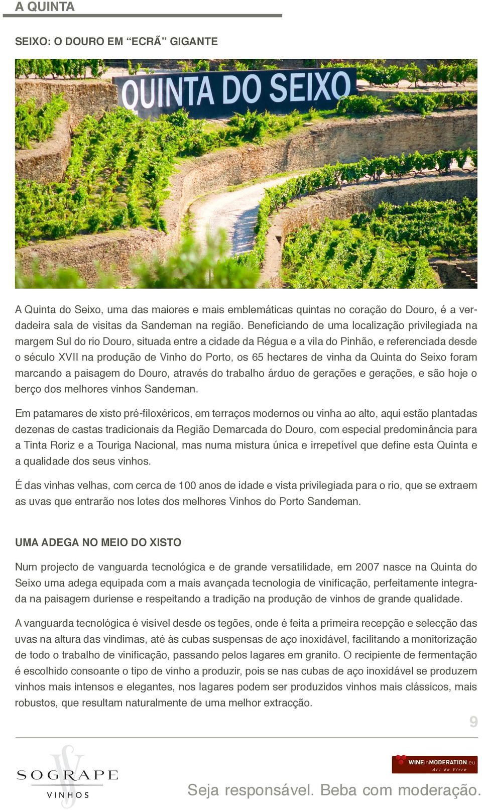 hectares de vinha da Quinta do Seixo foram marcando a paisagem do Douro, através do trabalho árduo de gerações e gerações, e são hoje o berço dos melhores vinhos Sandeman.