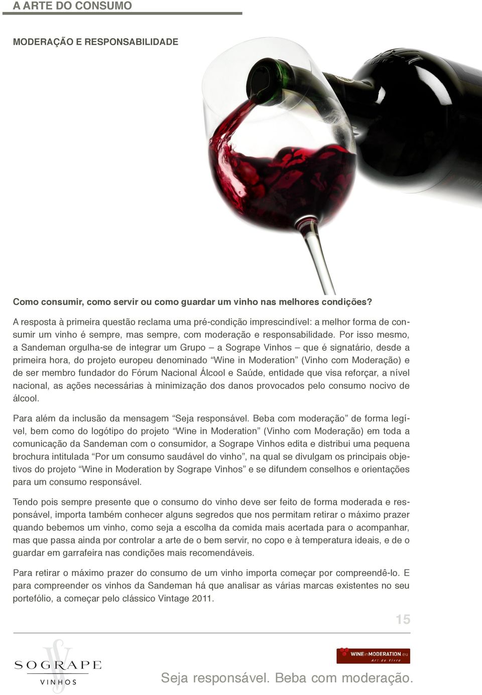 Por isso mesmo, a Sandeman orgulha-se de integrar um Grupo a Sogrape Vinhos que é signatário, desde a primeira hora, do projeto europeu denominado Wine in Moderation (Vinho com Moderação) e de ser