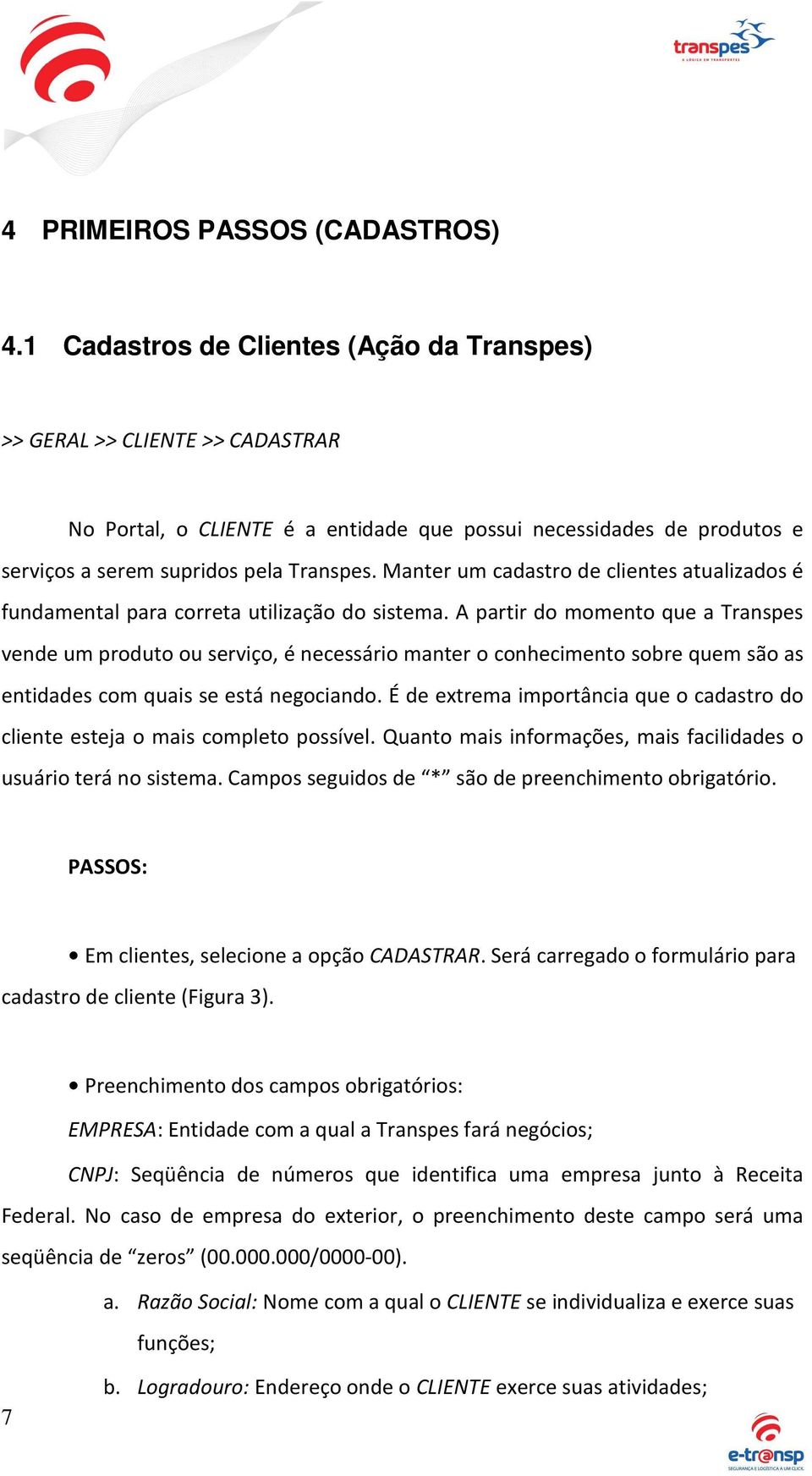 Manter um cadastro de clientes atualizados é fundamental para correta utilização do sistema.