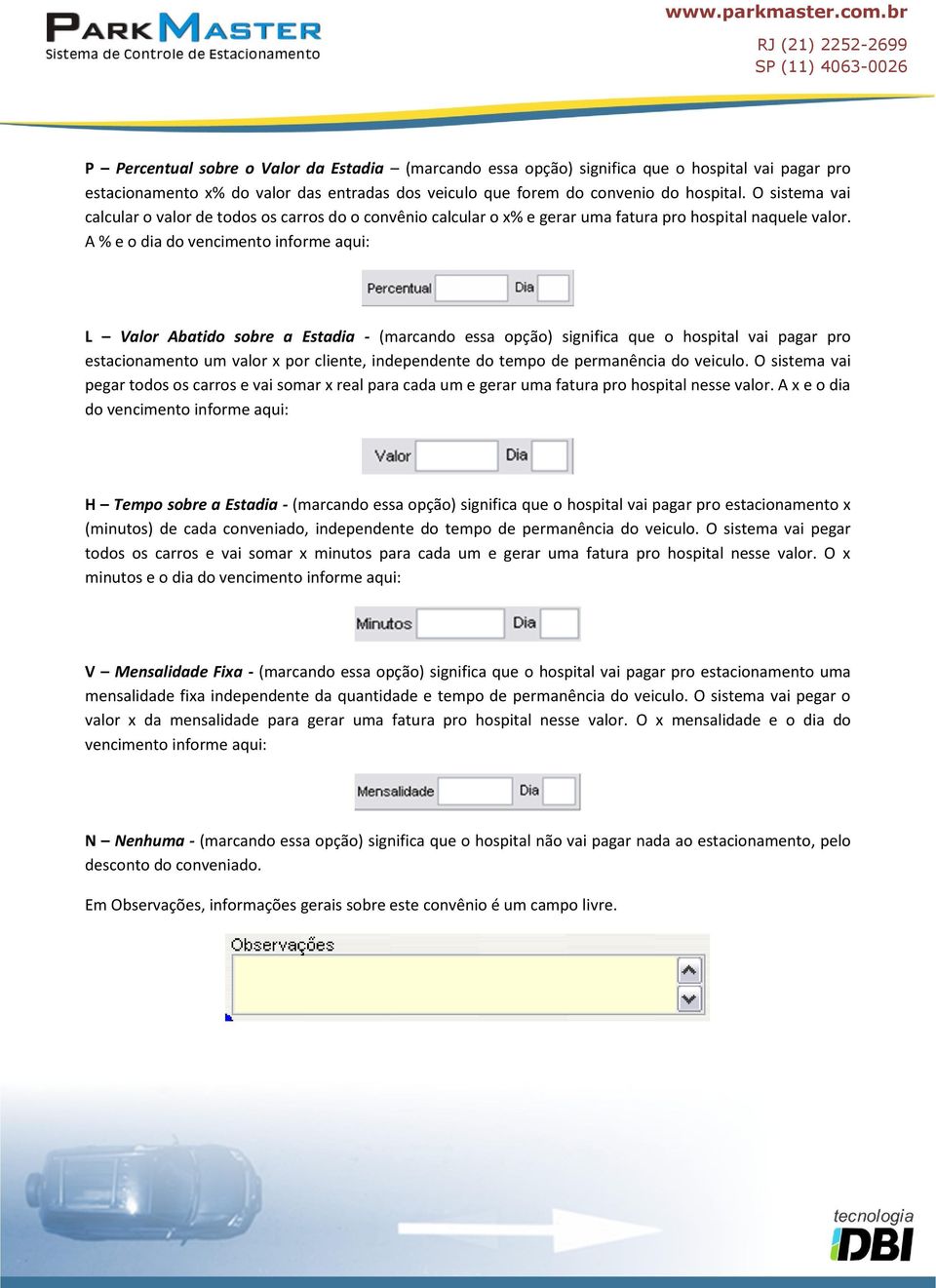 A % e o dia do vencimento informe aqui: L Valor Abatido sobre a Estadia - (marcando essa opção) significa que o hospital vai pagar pro estacionamento um valor x por cliente, independente do tempo de