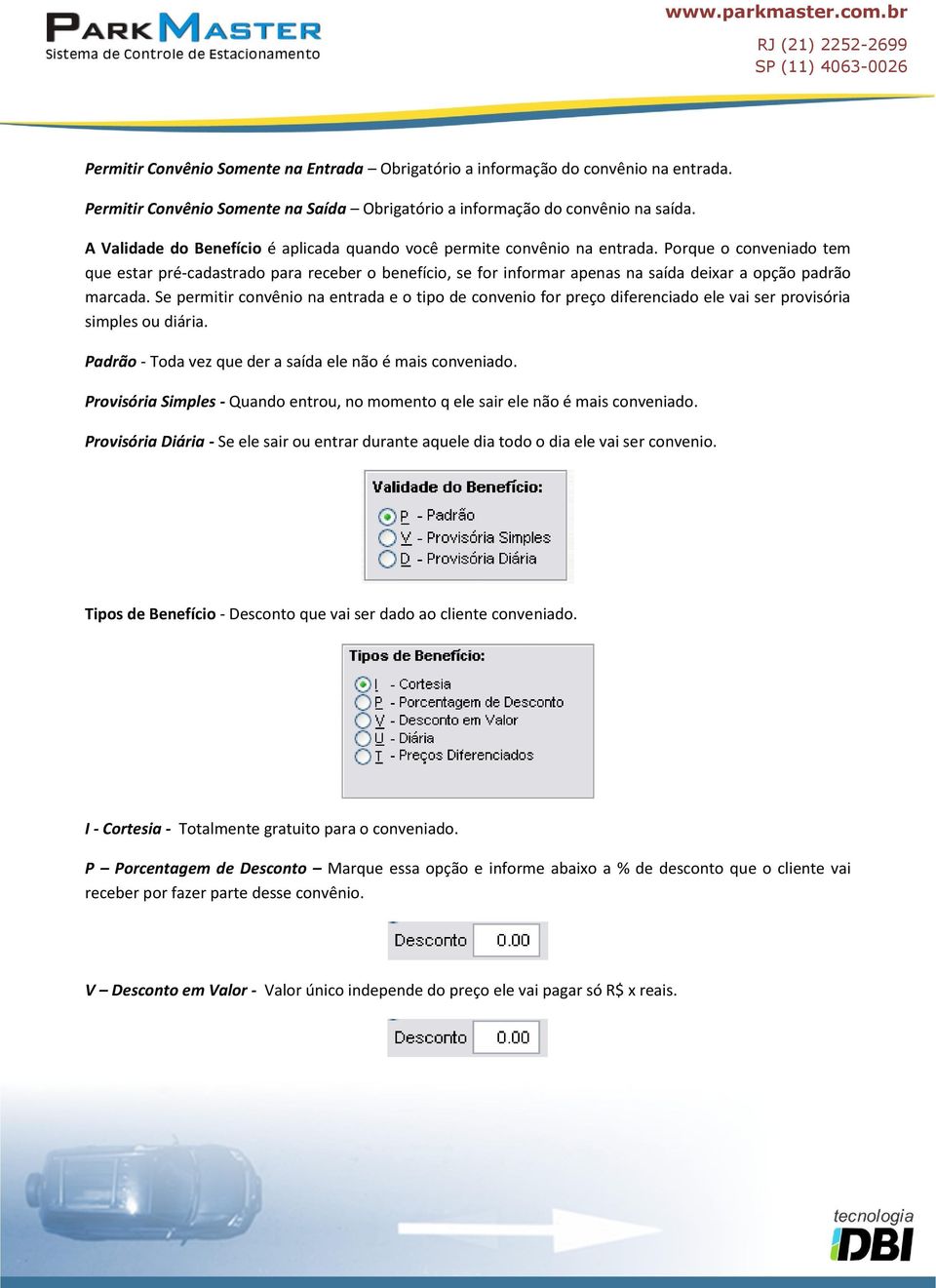 Porque o conveniado tem que estar pré-cadastrado para receber o benefício, se for informar apenas na saída deixar a opção padrão marcada.