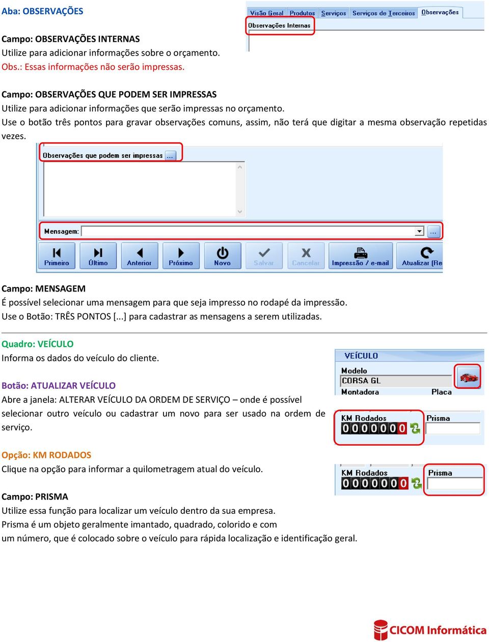 Use o botão três pontos para gravar observações comuns, assim, não terá que digitar a mesma observação repetidas vezes.