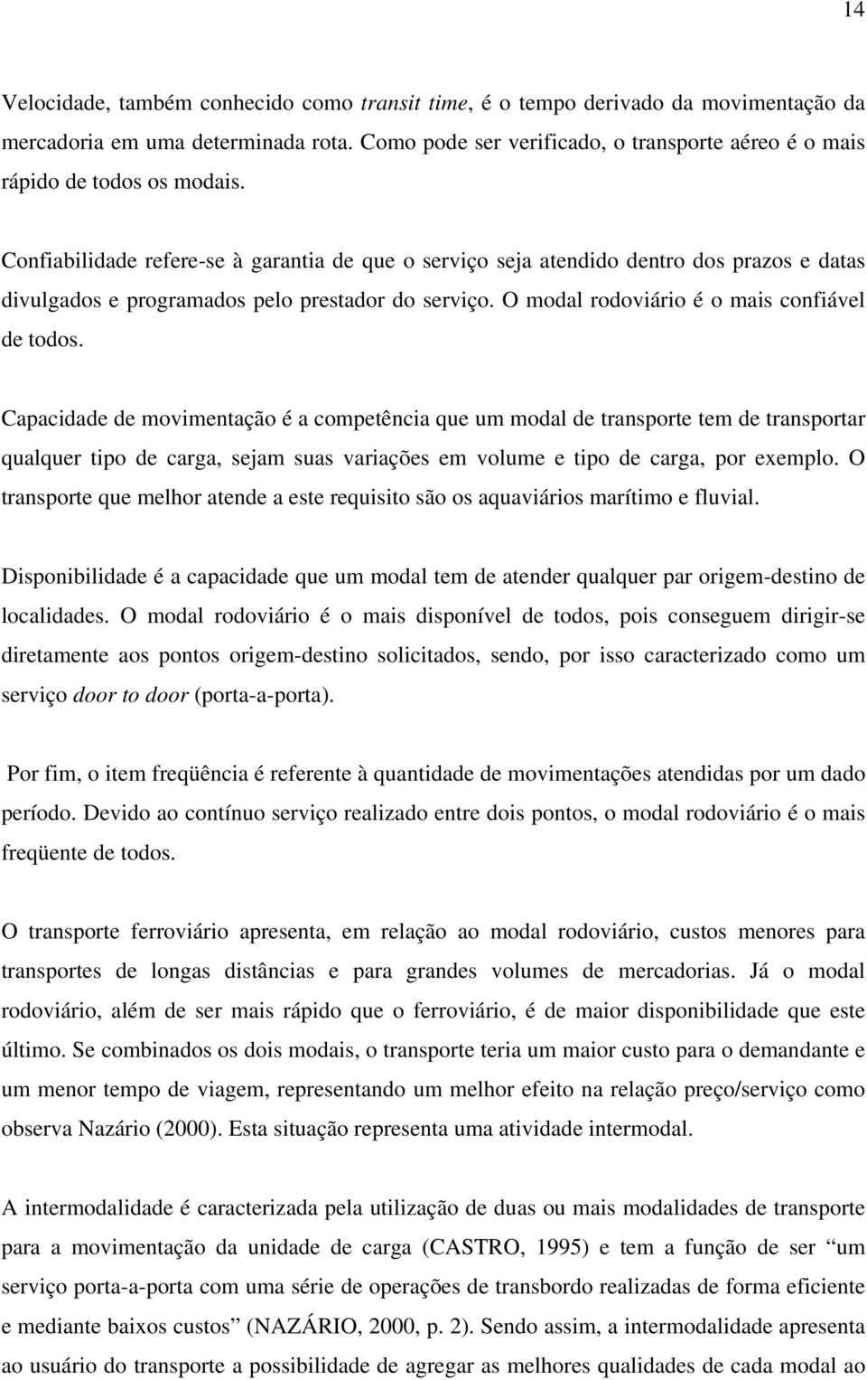 Confiabilidade refere-se à garantia de que o serviço seja atendido dentro dos prazos e datas divulgados e programados pelo prestador do serviço. O modal rodoviário é o mais confiável de todos.