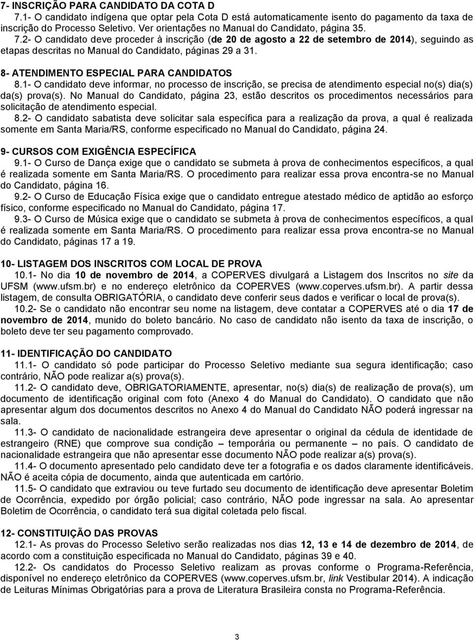 2- O candidato deve proceder à inscrição (de 20 de agosto a 22 de setembro de 2014), seguindo as etapas descritas no Manual do Candidato, páginas 29 a 31. 8- ATENDIMENTO ESPECIAL PARA CANDIDATOS 8.