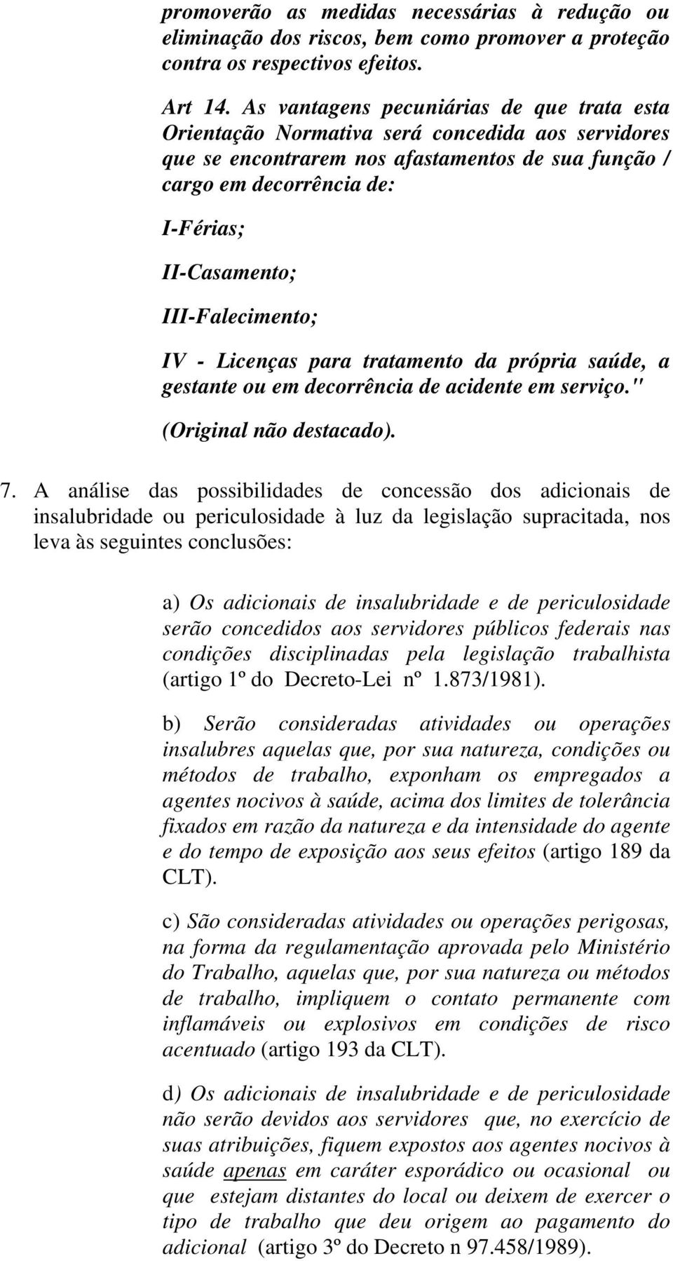 III-Falecimento; IV - Licenças para tratamento da própria saúde, a gestante ou em decorrência de acidente em serviço." (Original não destacado). 7.