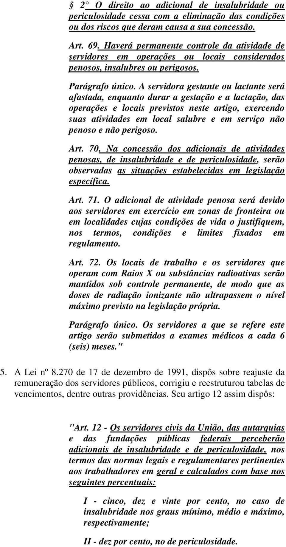 A servidora gestante ou lactante será afastada, enquanto durar a gestação e a lactação, das operações e locais previstos neste artigo, exercendo suas atividades em local salubre e em serviço não