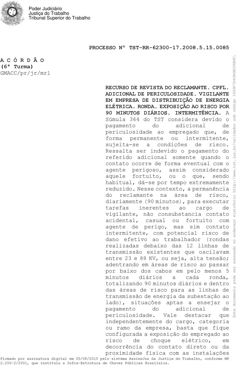 A Súmula 364 do TST considera devido o pagamento do adicional de periculosidade ao empregado que, de forma permanente ou intermitente, sujeita-se a condições de risco.