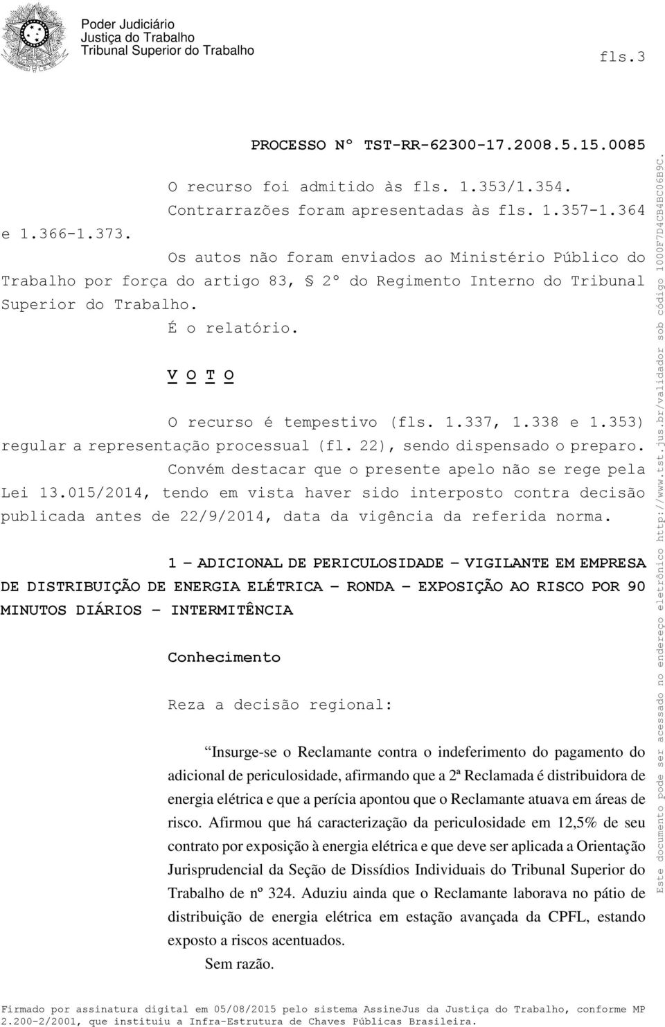 337, 1.338 e 1.353) regular a representação processual (fl. 22), sendo dispensado o preparo. Convém destacar que o presente apelo não se rege pela Lei 13.