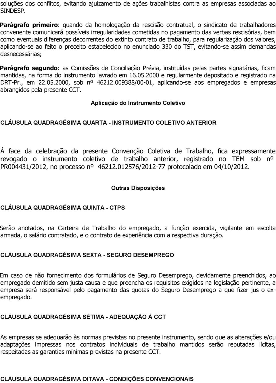 eventuais diferenças decorrentes do extinto contrato de trabalho, para regularização dos valores, aplicando-se ao feito o preceito estabelecido no enunciado 330 do TST, evitando-se assim demandas