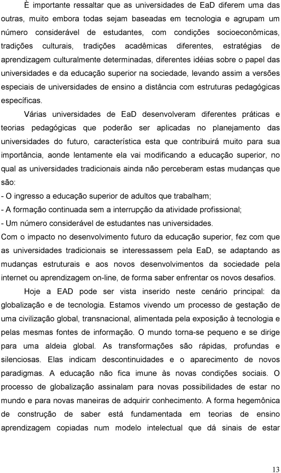 na sociedade, levando assim a versões especiais de universidades de ensino a distância com estruturas pedagógicas específicas.