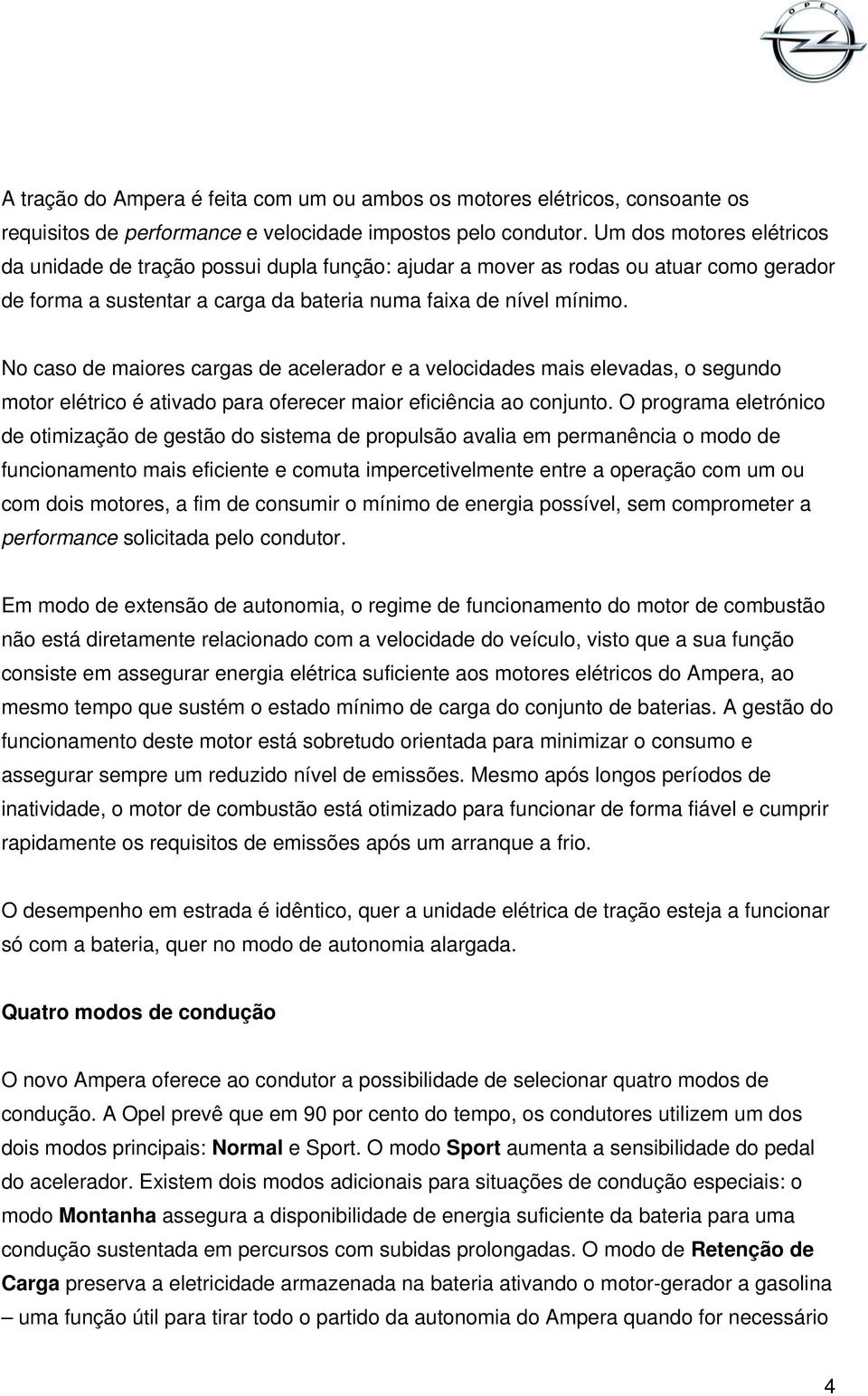 No caso de maiores cargas de acelerador e a velocidades mais elevadas, o segundo motor elétrico é ativado para oferecer maior eficiência ao conjunto.