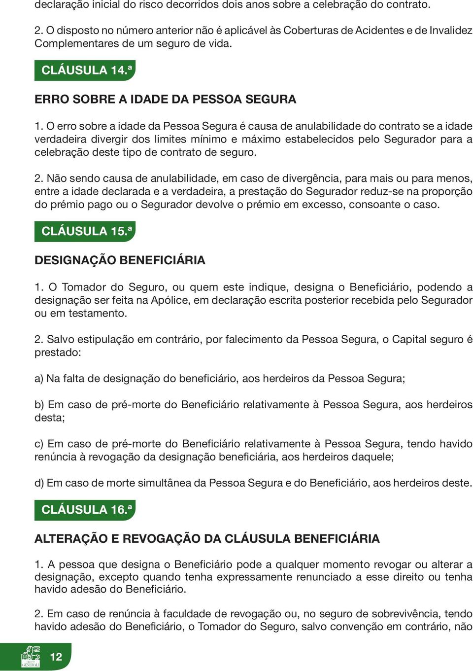 O erro sobre a idade da Pessoa Segura é causa de anulabilidade do contrato se a idade verdadeira divergir dos limites mínimo e máximo estabelecidos pelo Segurador para a celebração deste tipo de