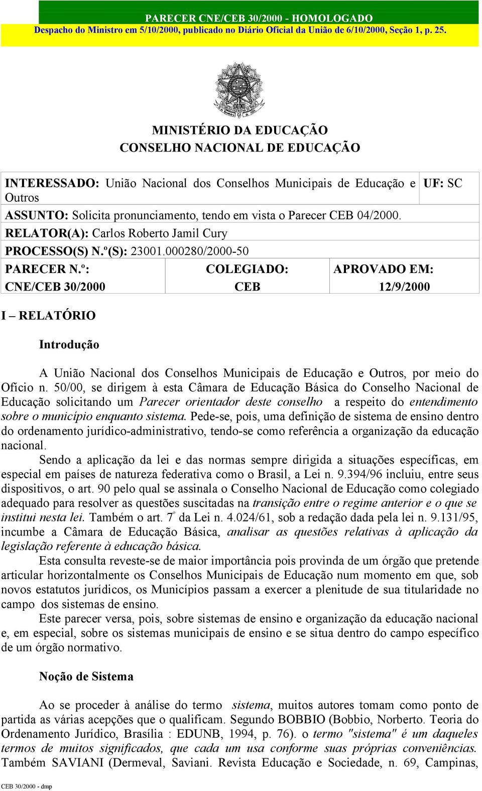 º: CNE/CEB 30/2000 I RELATÓRIO Introdução COLEGIADO: CEB APROVADO EM: 12/9/2000 UF: SC A União Nacional dos Conselhos Municipais de Educação e Outros, por meio do Ofício n.