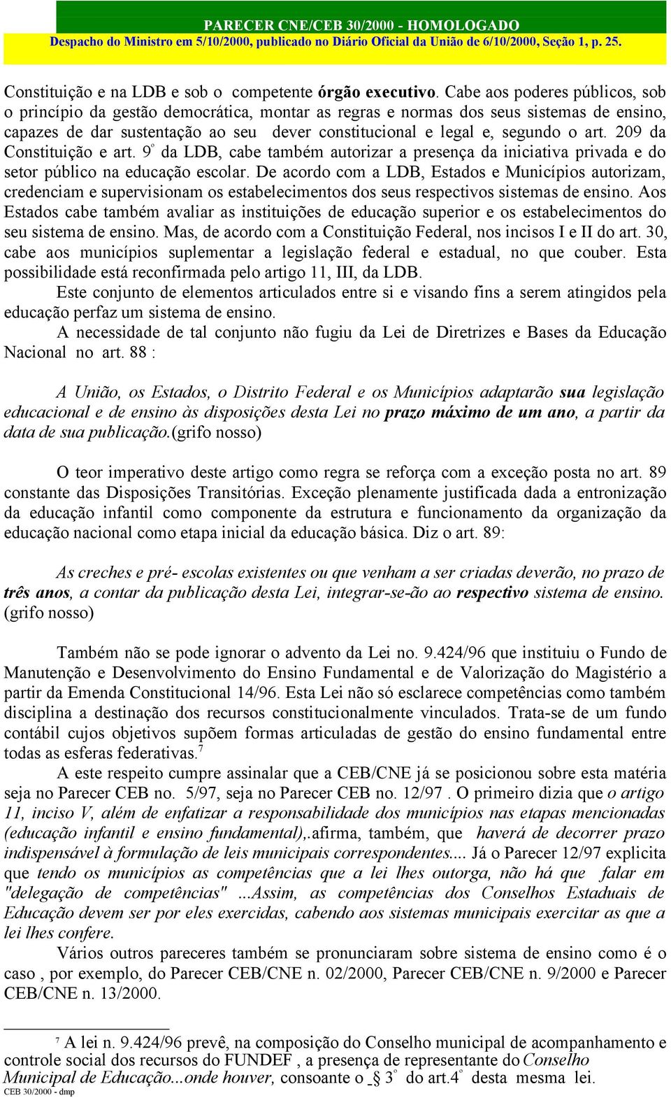 art. 209 da Constituição e art. 9 º da LDB, cabe também autorizar a presença da iniciativa privada e do setor público na educação escolar.