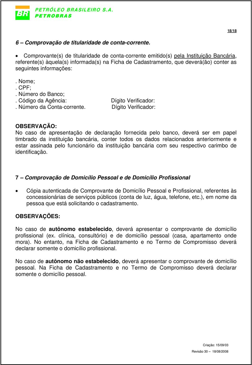 Nome;. CPF;. Número do Banco;. Código da Agência: Dígito Verificador:. Número da Conta-corrente.