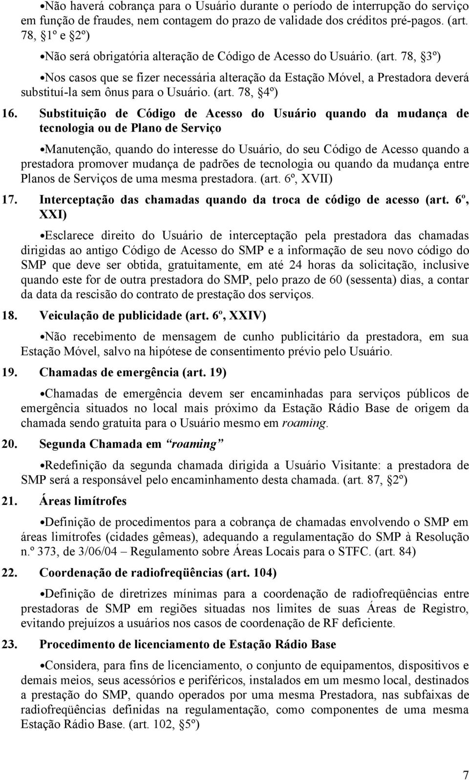 78, 3º) Nos casos que se fizer necessária alteração da Estação Móvel, a Prestadora deverá substituí-la sem ônus para o Usuário. (art. 78, 4º) 16.