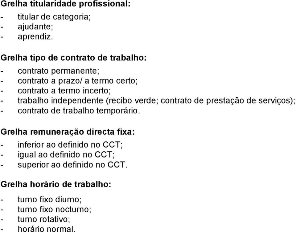 independente (recibo verde; contrato de prestação de serviços); - contrato de trabalho temporário.