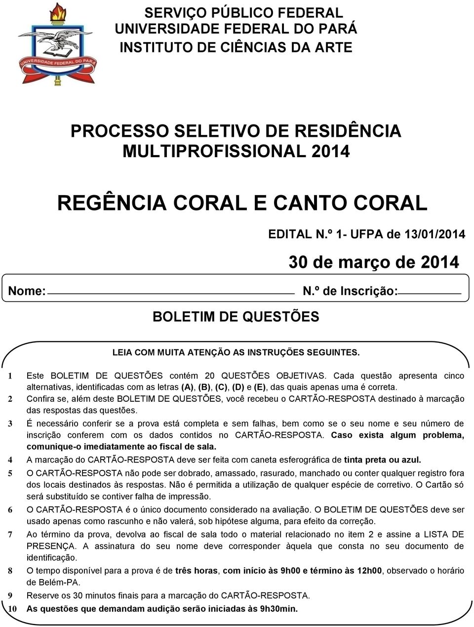 Cada questão apresenta cinco alternativas, identificadas com as letras,,, e, das quais apenas uma é correta.