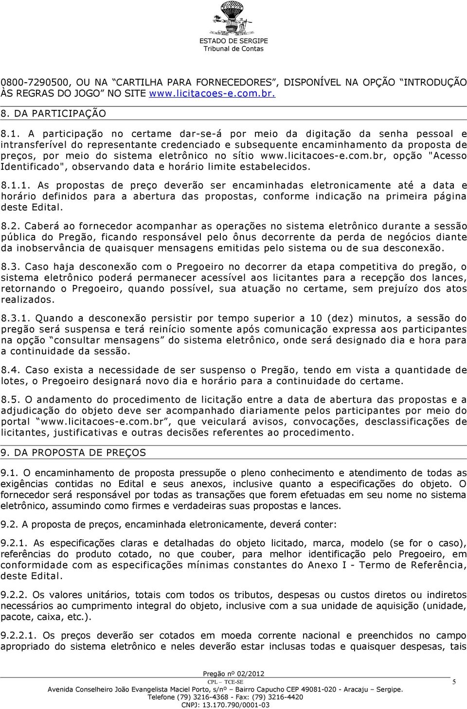 eletrônico no sítio www.licitacoes-e.com.br, opção "Acesso Identificado", observando data e horário limite estabelecidos. 8.1.