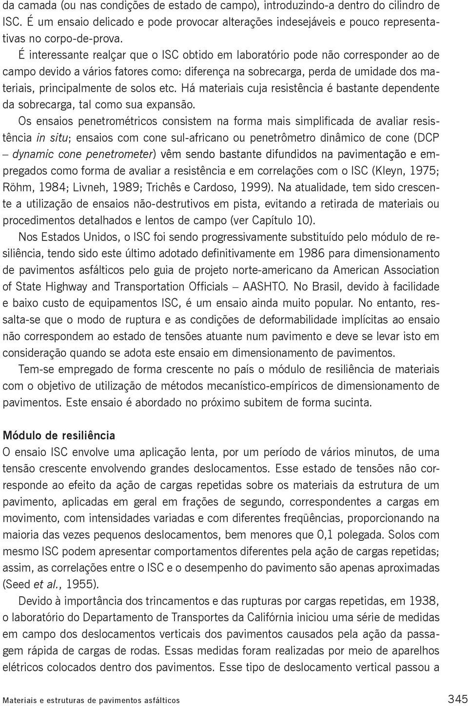 etc. Há materiais cuja resistência é bastante dependente da sobrecarga, tal como sua expansão.