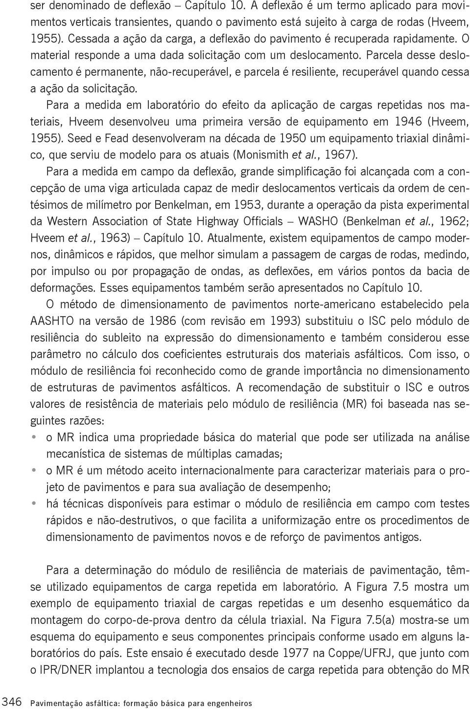 Parcela desse deslocamento é permanente, não-recuperável, e parcela é resiliente, recuperável quando cessa a ação da solicitação.