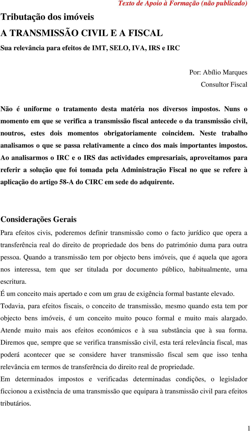 Nuns o momento em que se verifica a transmissão fiscal antecede o da transmissão civil, noutros, estes dois momentos obrigatoriamente coincidem.