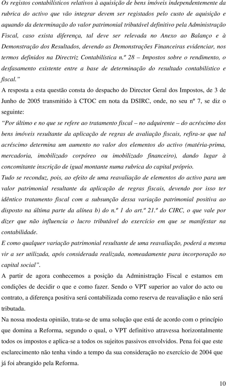 Financeiras evidenciar, nos termos definidos na Directriz Contabilística n.º 28 Impostos sobre o rendimento, o desfasamento existente entre a base de determinação do resultado contabilístico e fiscal.