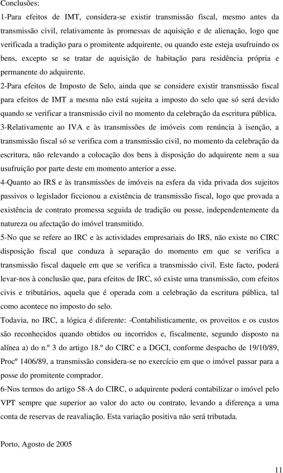 2-Para efeitos de Imposto de Selo, ainda que se considere existir transmissão fiscal para efeitos de IMT a mesma não está sujeita a imposto do selo que só será devido quando se verificar a