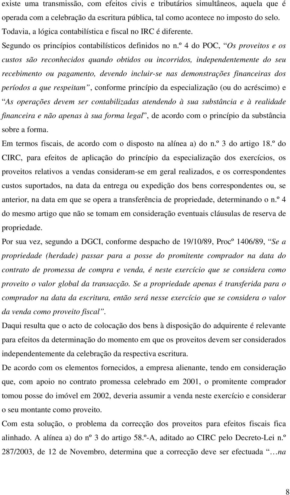 º 4 do POC, Os proveitos e os custos são reconhecidos quando obtidos ou incorridos, independentemente do seu recebimento ou pagamento, devendo incluir-se nas demonstrações financeiras dos períodos a