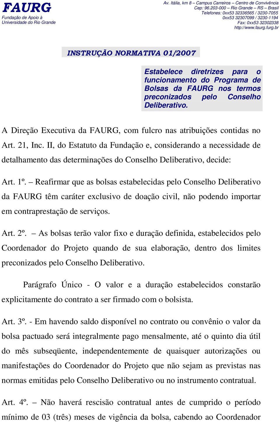 Reafirmar que as bolsas estabelecidas pelo Conselho Deliberativo da FAURG têm caráter exclusivo de doação civil, não podendo importar em contraprestação de serviços. Art. 2º.