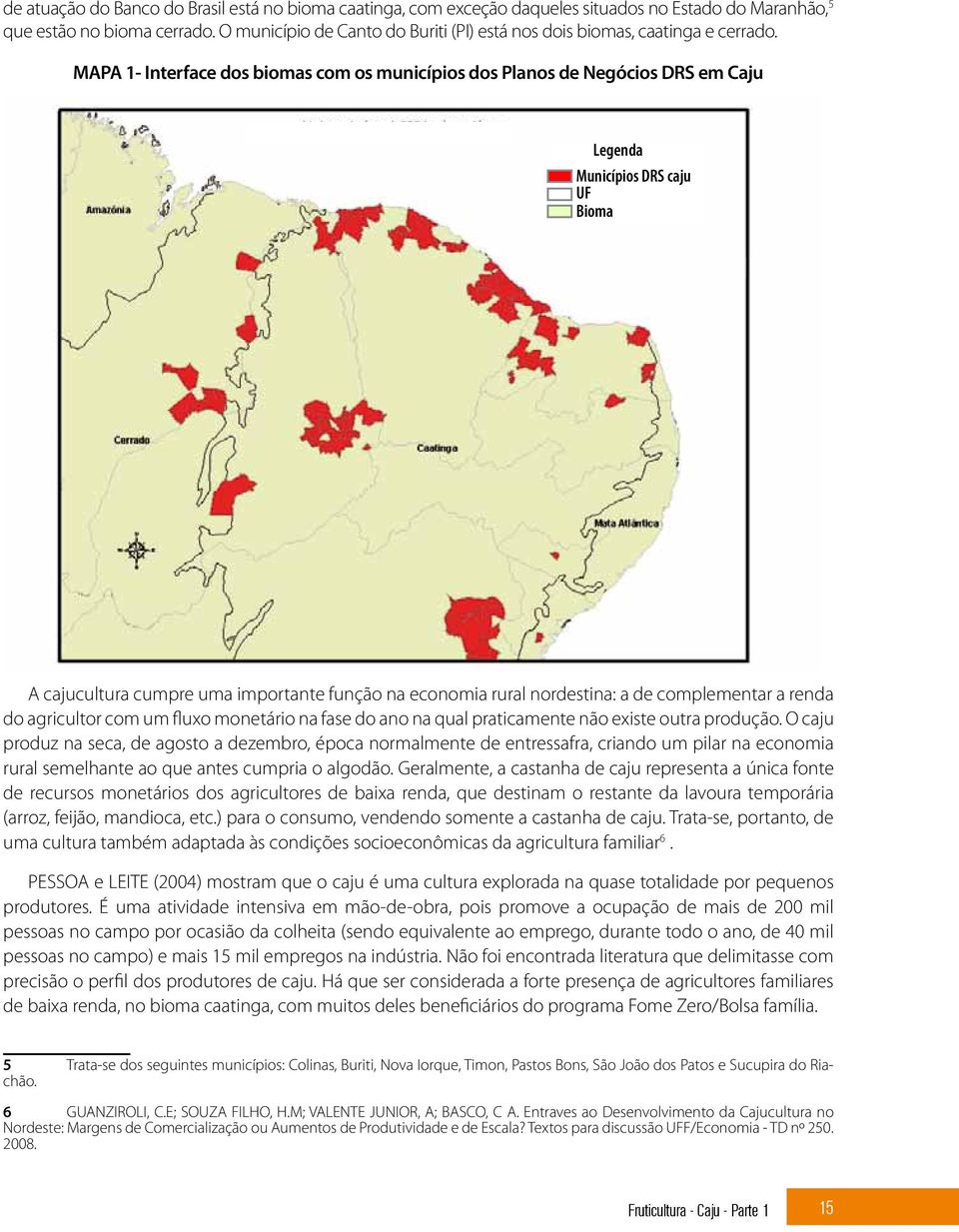 MAPA 1- Interface dos biomas com os municípios dos Planos de Negócios DRS em Caju Legenda Municípios DRS caju UF Bioma A cajucultura cumpre uma importante função na economia rural nordestina: a de