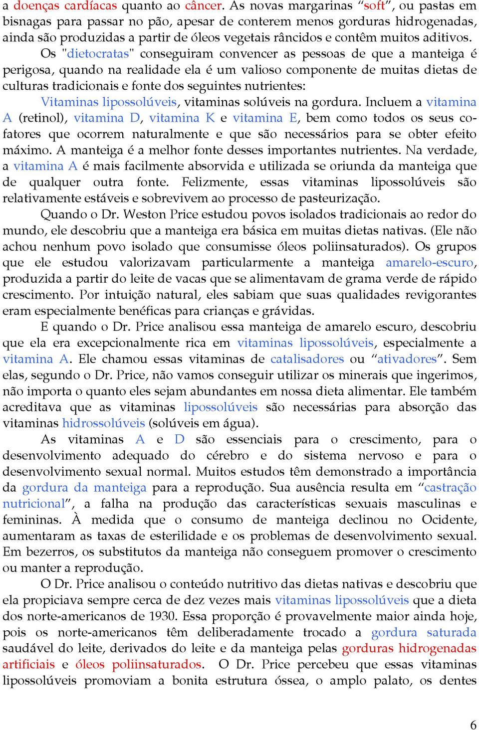 Os "dietocratas" conseguiram convencer as pessoas de que a manteiga é perigosa, quando na realidade ela é um valioso componente de muitas dietas de culturas tradicionais e fonte dos seguintes