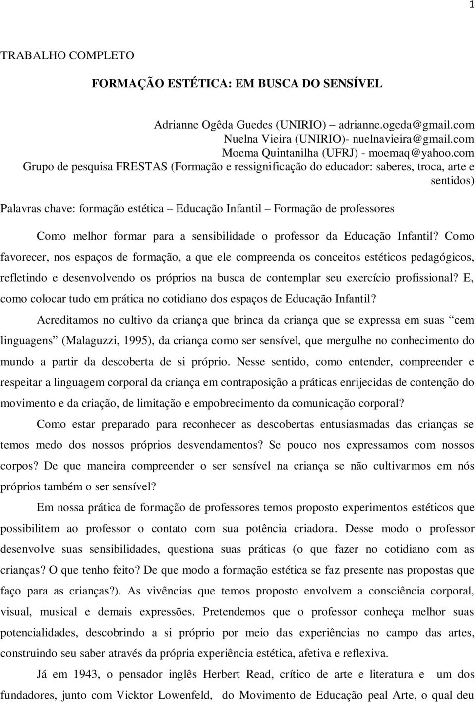 com Grupo de pesquisa FRESTAS (Formação e ressignificação do educador: saberes, troca, arte e sentidos) Palavras chave: formação estética Educação Infantil Formação de professores Como melhor formar