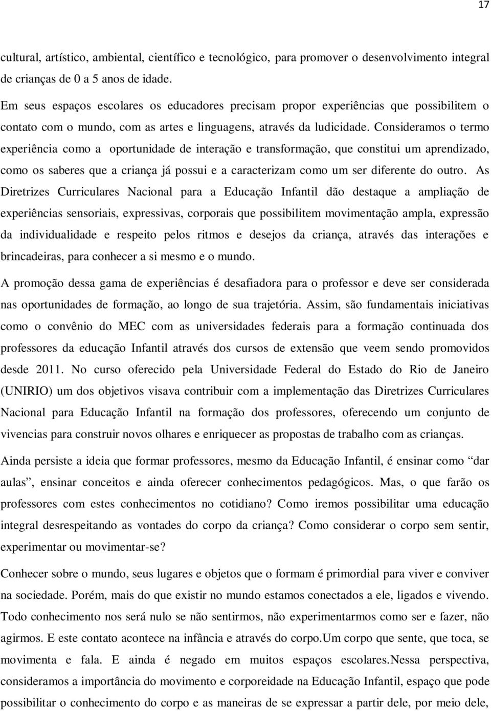 Consideramos o termo experiência como a oportunidade de interação e transformação, que constitui um aprendizado, como os saberes que a criança já possui e a caracterizam como um ser diferente do