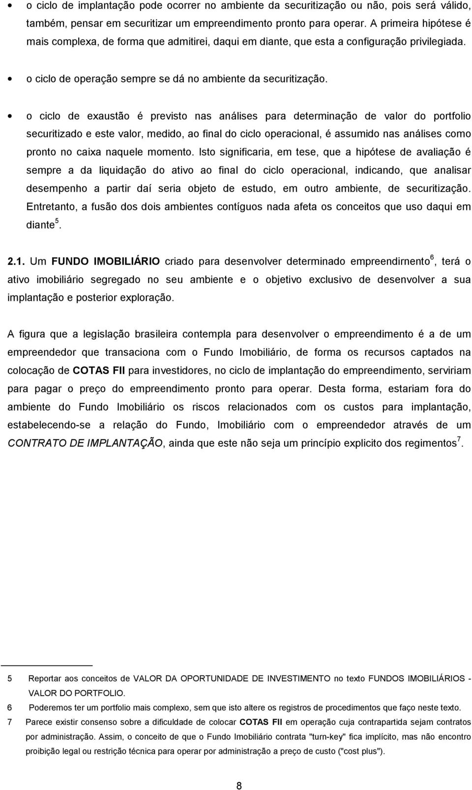 o ciclo de exaustão é previsto nas análises para determinação de valor do portfolio securitizado e este valor, medido, ao final do ciclo operacional, é assumido nas análises como pronto no caixa