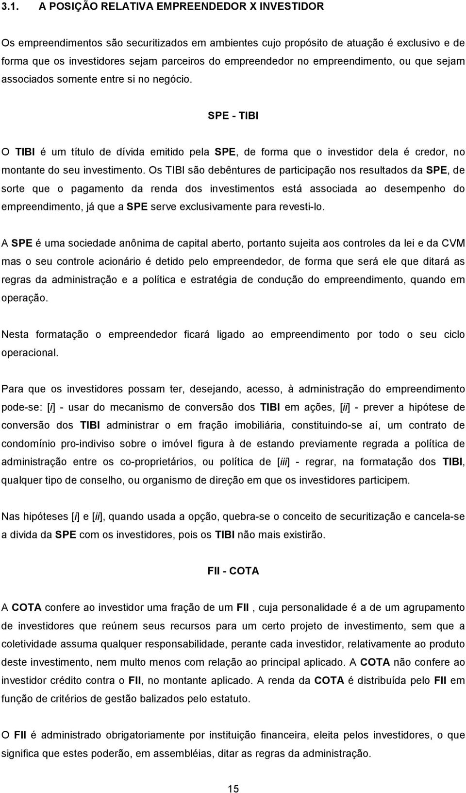 SPE - TIBI O TIBI é um título de dívida emitido pela SPE, de forma que o investidor dela é credor, no montante do seu investimento.