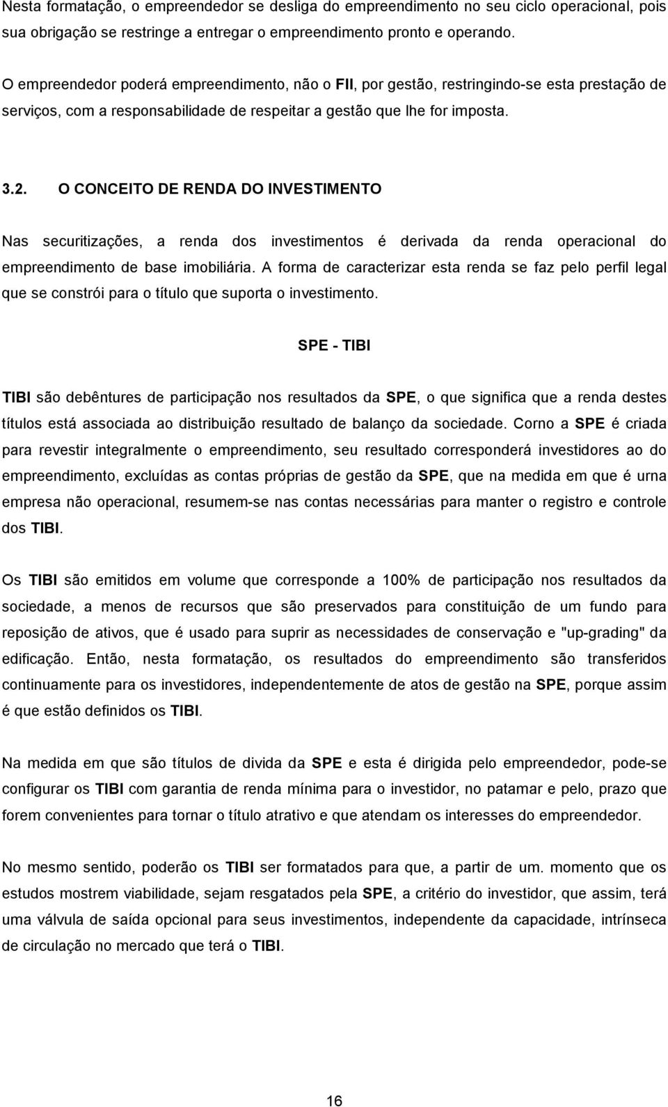 O CONCEITO DE RENDA DO INVESTIMENTO Nas securitizações, a renda dos investimentos é derivada da renda operacional do empreendimento de base imobiliária.