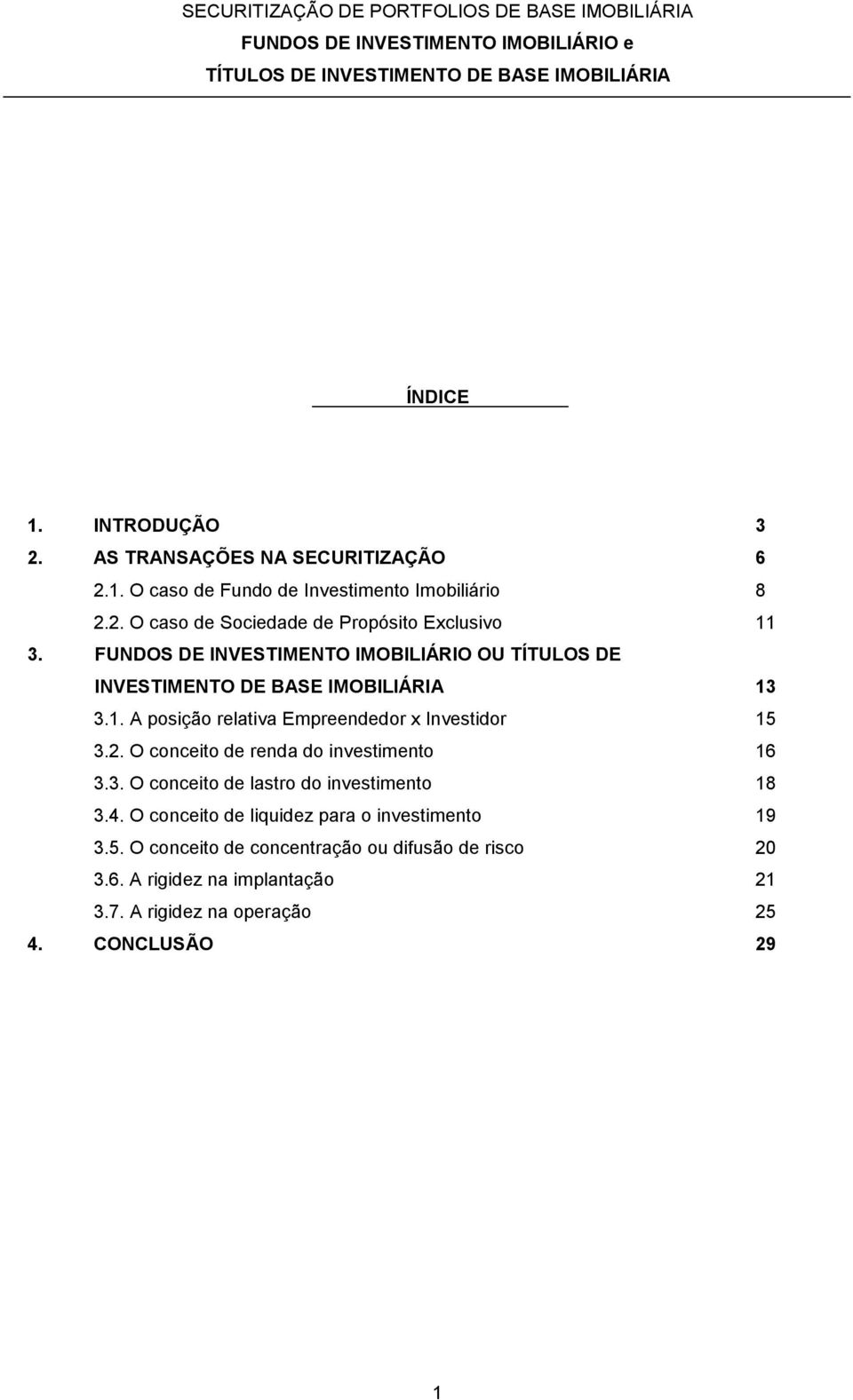 FUNDOS DE INVESTIMENTO IMOBILIÁRIO OU TÍTULOS DE INVESTIMENTO DE BASE IMOBILIÁRIA 13 3.1. A posição relativa Empreendedor x Investidor 15 3.2.