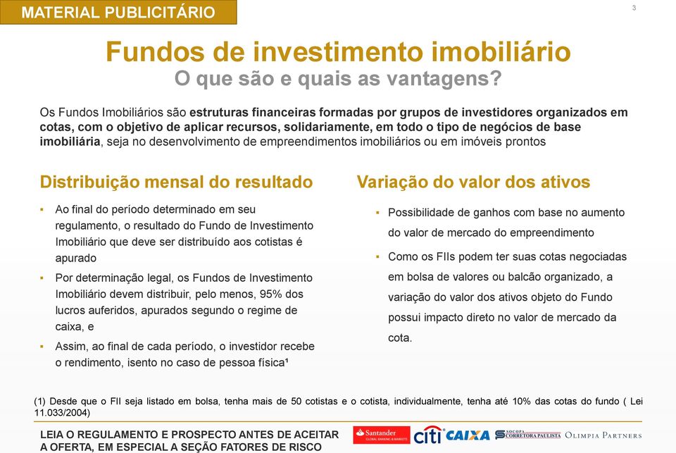 imobiliária, seja no desenvolvimento de empreendimentos imobiliários ou em imóveis prontos Distribuição mensal do resultado Variação do valor dos ativos Ao final do período determinado em seu