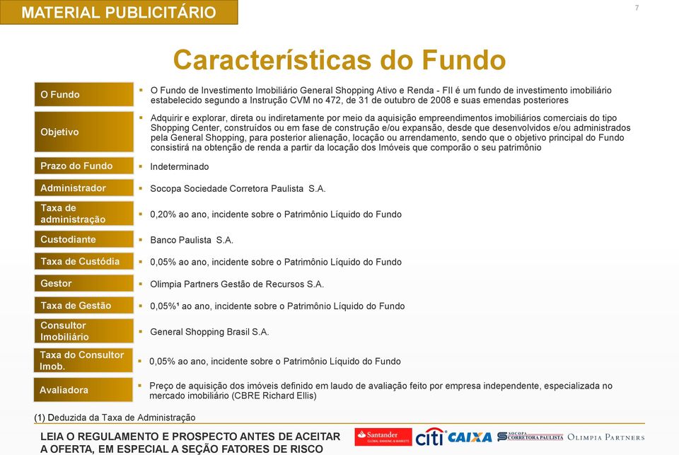 construídos ou em fase de construção e/ou expansão, desde que desenvolvidos e/ou administrados pela General Shopping, para posterior alienação, locação ou arrendamento, sendo que o objetivo principal