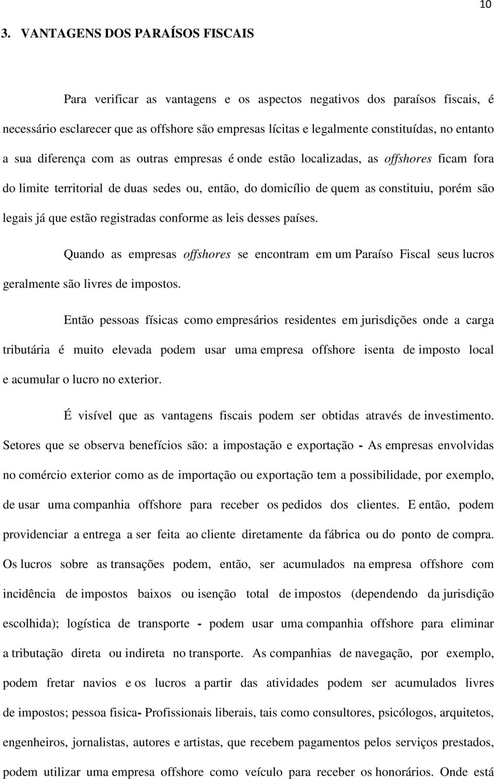 já que estão registradas conforme as leis desses países. Quando as empresas offshores se encontram em um Paraíso Fiscal seus lucros geralmente são livres de impostos.